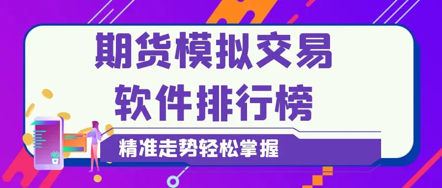 2024年十大期货模拟交易软件_好用的期货模拟交易软件_期货模拟交易软件